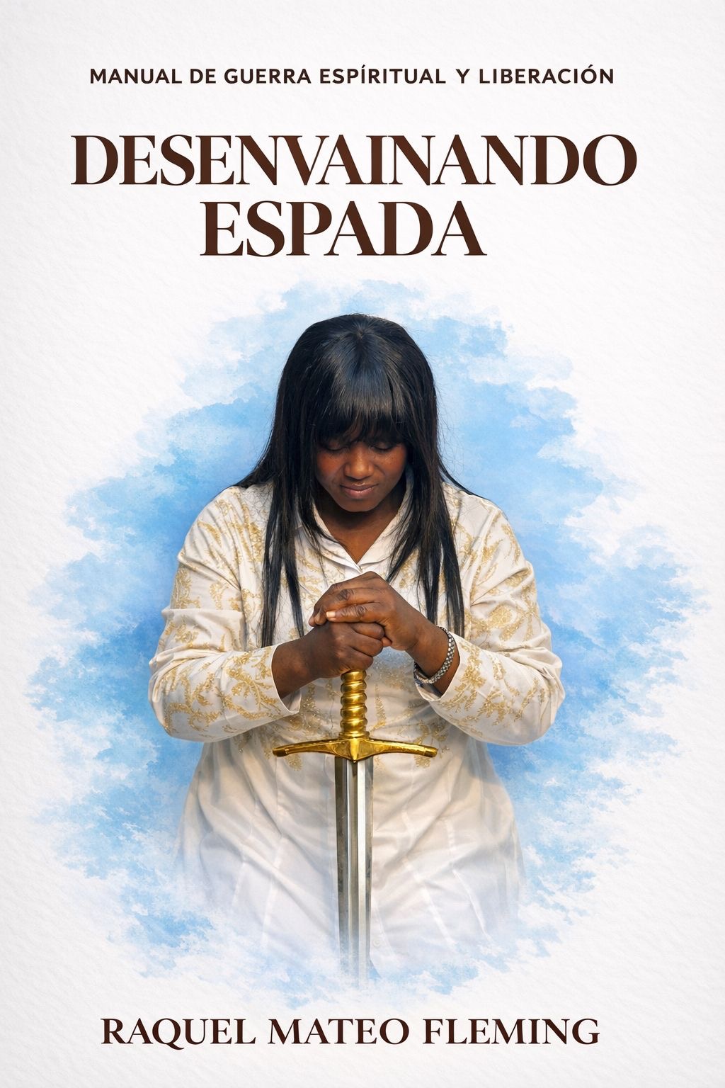 Raquel Mateo Fleming Desenvainando Espada: Manual de Guerra Espiritual y Liberación